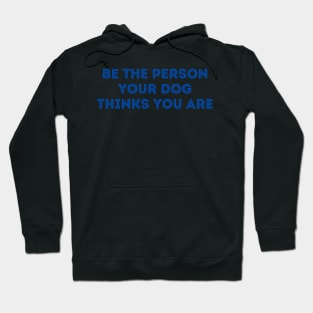 Be The Person Your Dog Thinks You Are (Blue Version) Hoodie